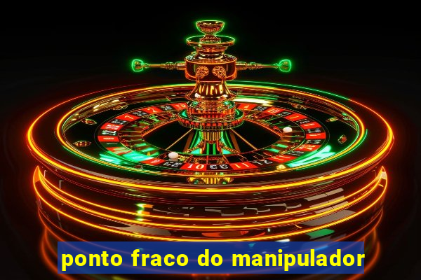 ponto fraco do manipulador